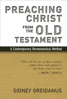 Preaching Christ from the Old Testament: A Contemporary Hermeneutical Method, Paperback/Sidney Greidanus