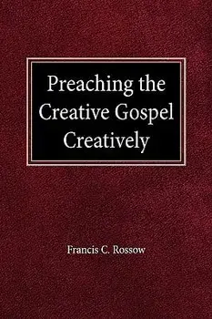 Preaching the Creative Gospel Creatively, Paperback/Francis C. Rossow