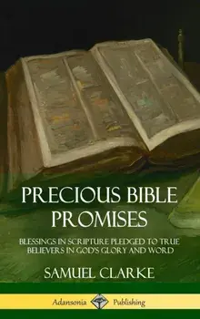 Precious Bible Promises: Blessings in Scripture Pledged to True Believers in God's Glory and Word (Hardcover), Hardcover/Samuel Clarke