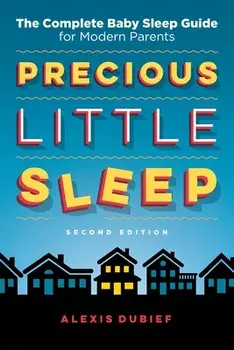 Precious Little Sleep: The Complete Baby Sleep Guide for Modern Parents, Paperback/Alexis Dubief