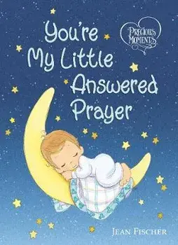 Precious Moments: You're My Little Answered Prayer, Hardcover/Precious Moments