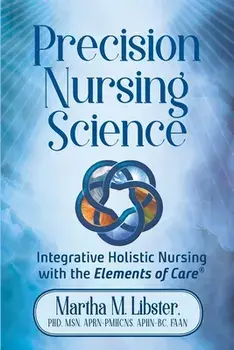 Precision Nursing Science: Integrative Holistic Nursing with the Elements of Care, Paperback/Martha Mathews Libster
