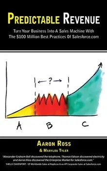 Predictable Revenue: Turn Your Business Into a Sales Machine with the $100 Million Best Practices of Salesforce.com/Aaron Ross