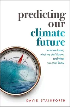 Predicting Our Climate Future. What We Know, What We Don't Know, And What We Can't Know, Hardback/***