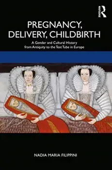 Pregnancy, Delivery, Childbirth. A Gender and Cultural History from Antiquity to the Test Tube in Europe, Paperback/Nadia Filippini