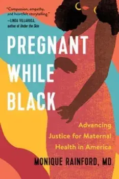 Pregnant While Black. Advancing Justice for Maternal Health in America, Hardback/Monique Rainford