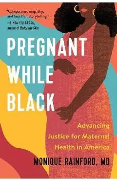 Pregnant While Black: Advancing Justice for Maternal Health in America - Monique Rainford
