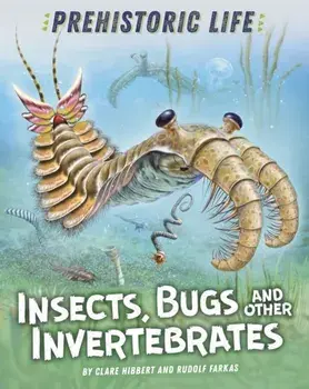 Prehistoric Life: Insects, Bugs and Other Invertebrates. Illustrated ed, Paperback/Clare Hibbert