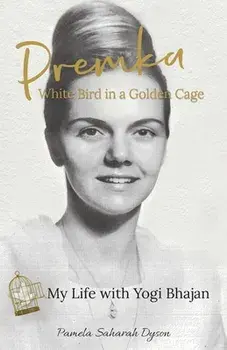 Premka: White Bird in a Golden Cage: My Life with Yogi Bhajan, Paperback/Pamela Saharah Dyson