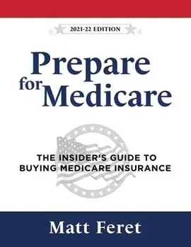 Prepare for Medicare: The Insider's Guide to Buying Medicare Insurance, Hardcover/Matt Feret