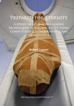 Prepared for Eternity. A study of human embalming techniques in ancient Egypt using computerised tomography scans of mummies, Paperback/Robert Loynes