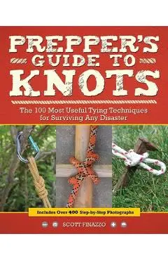 Prepper's Guide to Knots: The 100 Most Useful Tying Techniques for Surviving Any Disaster - Scott Finazzo