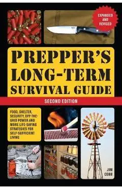Prepper's Long-Term Survival Guide: 2nd Edition: Food, Shelter, Security, Off-The-Grid Power, and More Lifesaving Strategies for Self-Sufficient Livin - Jim Cobb