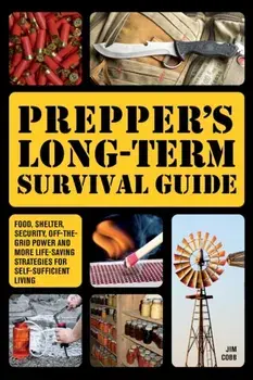 Prepper's Long-term Survival Guide. Food, Shelter, Security, Off-the-Grid Power and More Life-Saving Strategies for Self-Sufficient Living, Special ed., Hardback/Jim Cobb