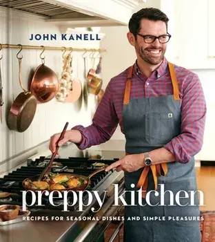 Preppy Kitchen: Recipes for Seasonal Dishes and Simple Pleasures (a Cookbook), Hardcover/John Kanell