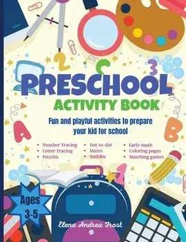 Preschool activity book: Big Fun Preschool Activity Book to Prepare Your Child for School Learn Letters, Numbers, Colors, Shapes, Early Math, W, Paperback/Elena Frost