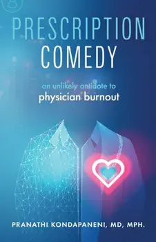 Prescription Comedy: An Unlikely Antidote to Physician Burnout, Paperback/Pranathi Kondapaneni