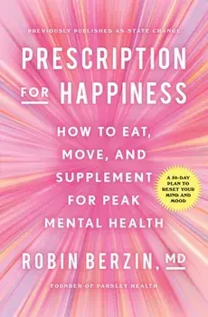 Prescription for Happiness: How to Eat, Move, and Supplement for Peak Mental Health, Paperback/Robin Berzin