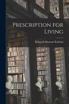 Prescription for Living, Paperback/Ruhiyyih Khanum Rabbani
