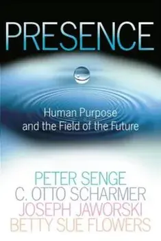 Presence: Human Purpose and the Field of the Future, Paperback/Peter M. Senge