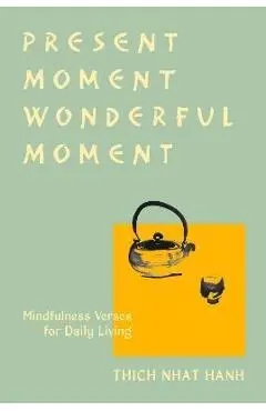 Present Moment Wonderful Moment (Revised Edition): Verses for Daily Living-Updated Third Edition - Thich Nhat Hanh