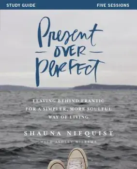 Present Over Perfect: Leaving Behind Frantic for a Simpler, More Soulful Way of Living, Paperback/Shauna Niequist