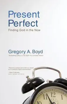 Present Perfect: Finding God in the Now, Paperback/Gregory A. Boyd