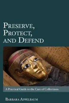 Preserve, Protect, and Defend: A Practical Guide to the Care of Collections, Paperback/Barbara Appelbaum
