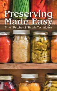 Preserving Made Easy Small Batches and Simple Techniques, Paperback/Ellie Topp