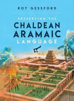 Preserving the Chaldean Aramaic Language, Hardcover/Roy Morgan Gessford