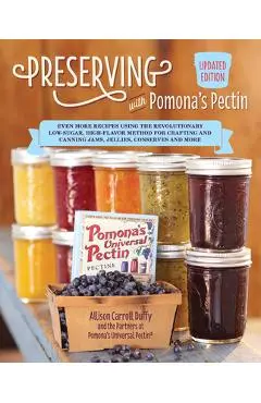 Preserving with Pomona's Pectin, Updated Edition: Even More Revolutionary Low-Sugar, High-Flavor Method for Crafting and Canning Jams, Jellies, Conser - Allison Carroll Duffy