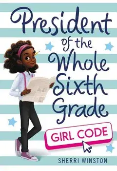 President of the Whole Sixth Grade: Girl Code, Paperback/Sherri Winston