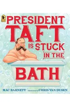 President Taft Is Stuck in the Bath - Mac Barnett