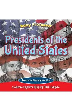 Presidents of the United States: American History For Kids - Children Explore History Book Edition - Baby Professor