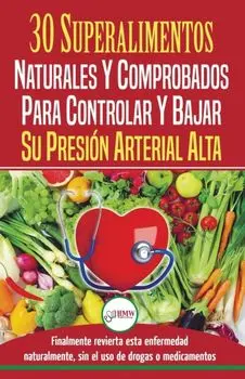 Presin sangunea: 30 superalimentos naturales y comprobados - Solucin para controlar y bajar su presin arterial alta e hipertensin (L, Paperback/Louise Jiannes