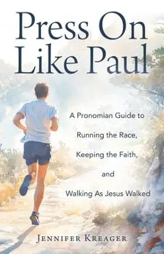 Press On Like Paul: A Pronomian Guide to Running the Race, Keeping the Faith, and Walking As Jesus Walked - Jennifer Kreager