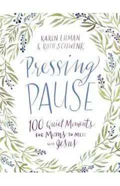 Pressing Pause: 100 Quiet Moments for Moms to Meet with Jesus - Karen Ehman