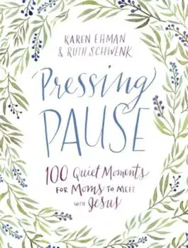 Pressing Pause: 100 Quiet Moments for Moms to Meet with Jesus, Hardcover/Karen Ehman