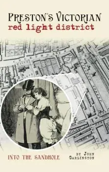 Preston's Victorian red light district. Into the Sandhole, Paperback/John Garlington