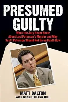 Presumed Guilty: What the Jury Never Knew about Laci Peterson's Murder and Why Scott Peterson Should Not Be on Death Row, Paperback/Matt Dalton