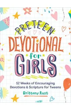 Preteen Devotional for Girls: 52 Weeks of Encouraging Devotions and Scripture for Tweens - Brittany Rust