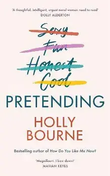 Pretending. The brilliant new adult novel from Holly Bourne. Why be yourself when you can be perfect?, Hardback/Holly Bourne