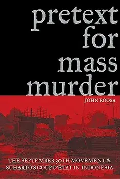 Pretext for Mass Murder: The September 30th Movement and Suharto's Coup d'Etat in Indonesia, Paperback/John Roosa