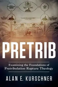 Pretrib: Examining the Foundations of Pretribulation Rapture Theology, Paperback/Alan E. Kurschner