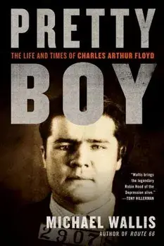 Pretty Boy: The Life and Times of Charles Arthur Floyd, Paperback/Michael Wallis