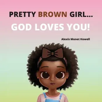 Pretty Brown Girl, God Loves You, Paperback/Alexis M. Howell