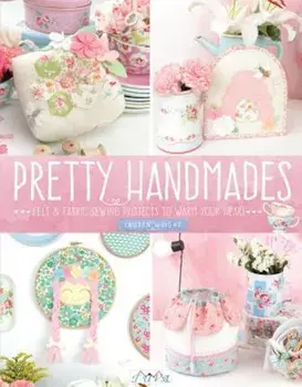 Pretty Handmades: Felt and Fabric Sewing Projects to Warm Your Heart, Paperback/Lauren Wright