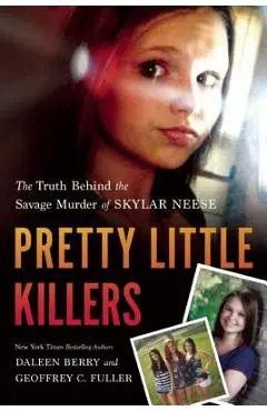 Pretty Little Killers: The Truth Behind the Savage Murder of Skylar Neese - Daleen Berry