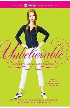 Pretty Little Liars #4: Unbelievable - Sara Shepard