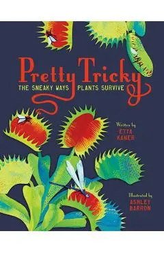 Pretty Tricky: The Sneaky Ways Plants Survive - Etta Kaner